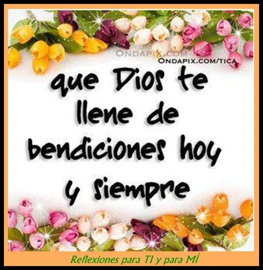 Reflexiones para TI y para MÍ: * Que Dios te llene de bendiciones ...