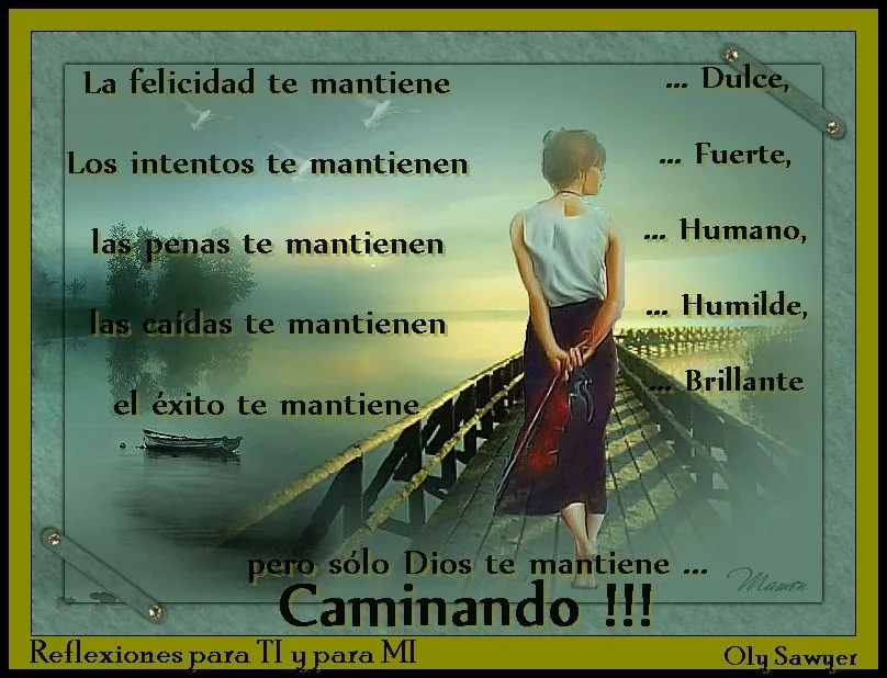 Reflexiones para TI y para MÍ: * Sólo Dios te mantiene caminando !