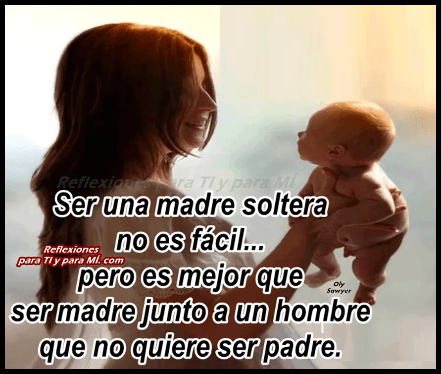 Reflexiones para TI y para MÍ: * Ser una madre soltera no es fácil...