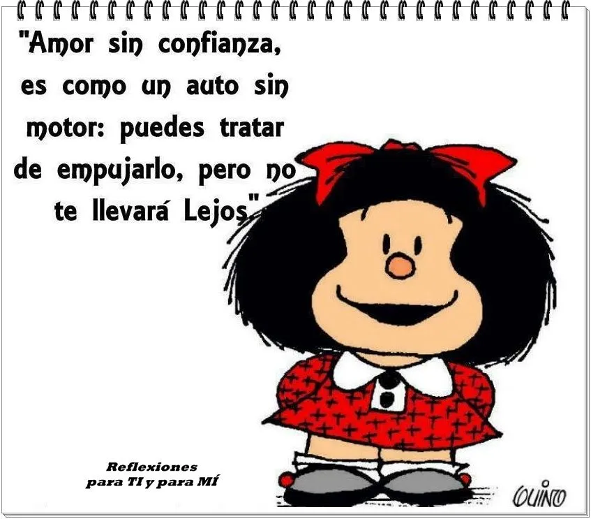 Reflexiones para TI y para MÍ: * MAFALDA... Amor sin confianza, es ...