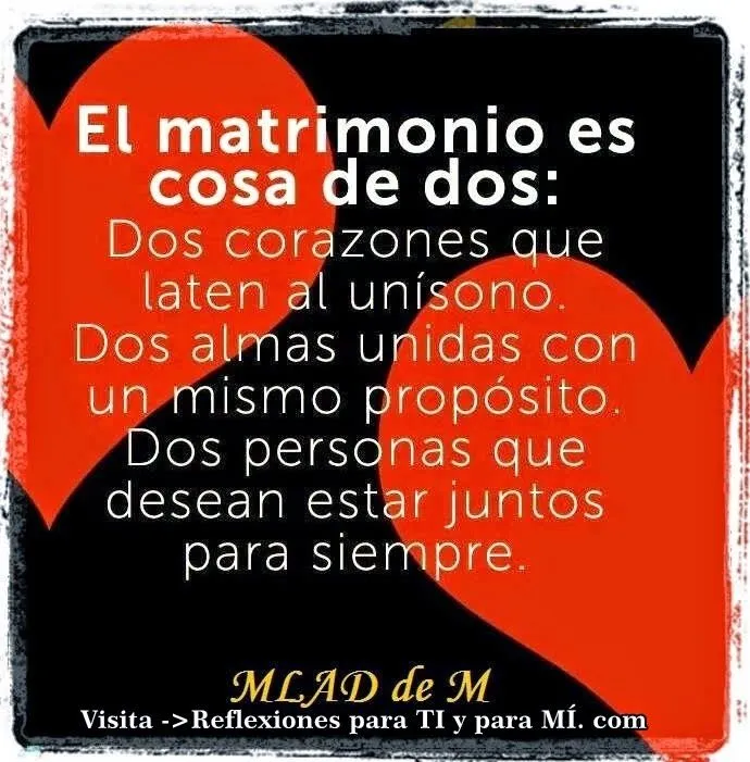 Reflexiones para TI y para MÍ: * El Matrimonio es cosa de 2 (DOS)