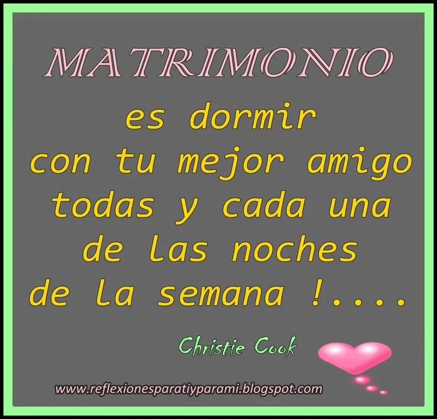 Reflexiones para TI y para MÍ: * MATRIMONIO ... es dormir con tu ...