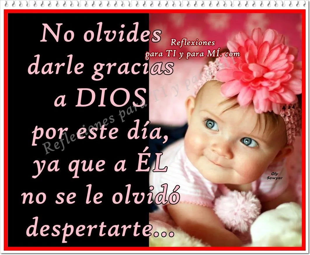 Reflexiones para TI y para MÍ: * No olvides darle gracias a DIOS ...