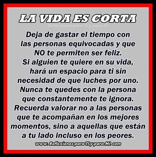 Reflexiones para TI y para MÍ: * LA VIDA ES CORTA !.. Deja de ...