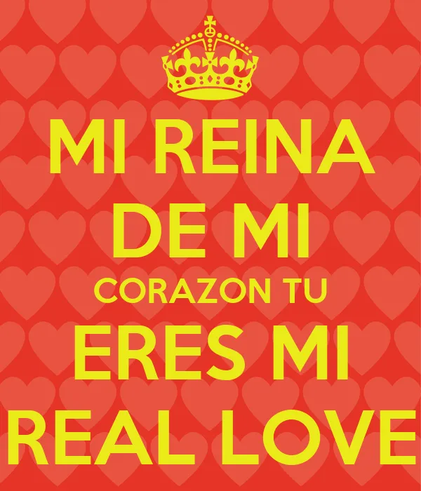 MI REINA DE MI CORAZON TU ERES MI REAL LOVE - KEEP CALM AND CARRY ...