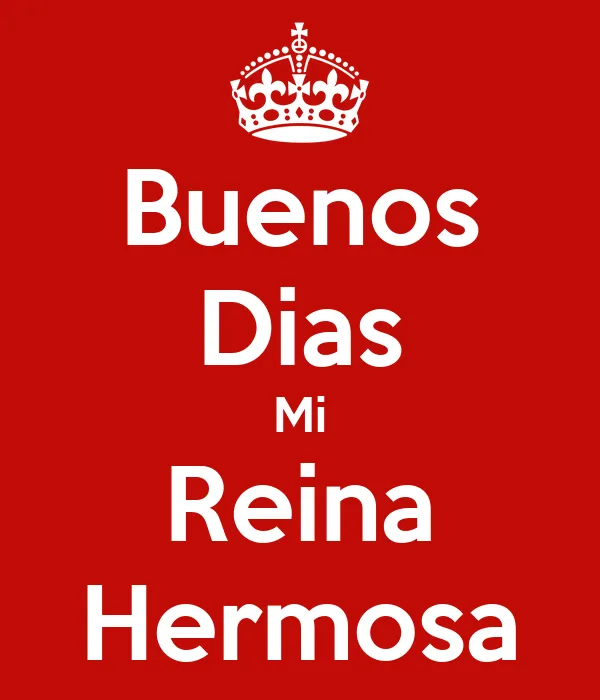 Buenos Dias Mi Reina Hermosa - KEEP CALM AND CARRY ON Image Generator