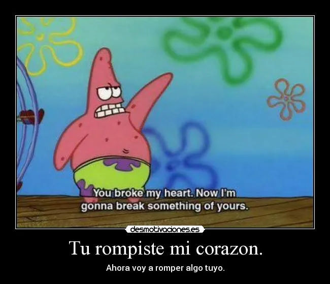 Tu rompiste mi corazon. | Desmotivaciones