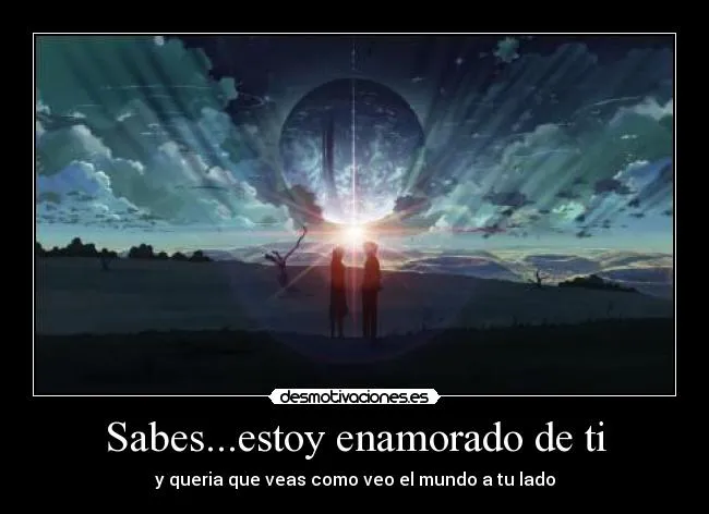 Sabes...estoy enamorado de ti | Desmotivaciones