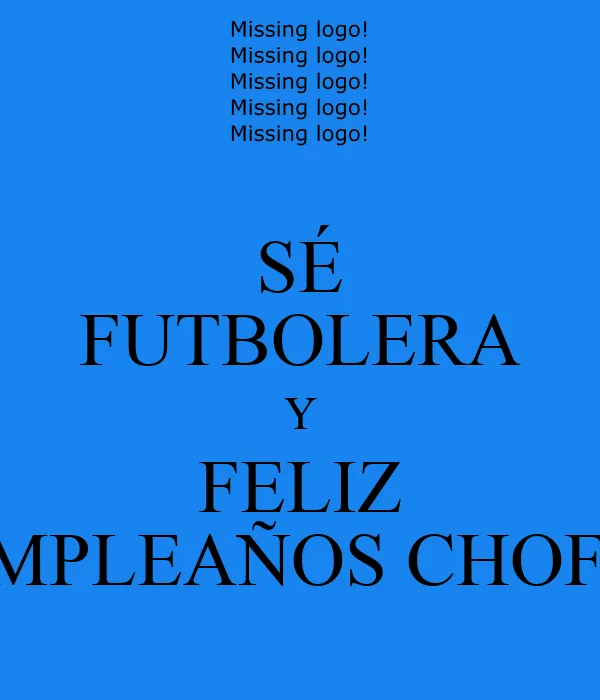 SÉ FUTBOLERA Y FELIZ CUMPLEAÑOS CHOFIS!! - KEEP CALM AND CARRY ON ...