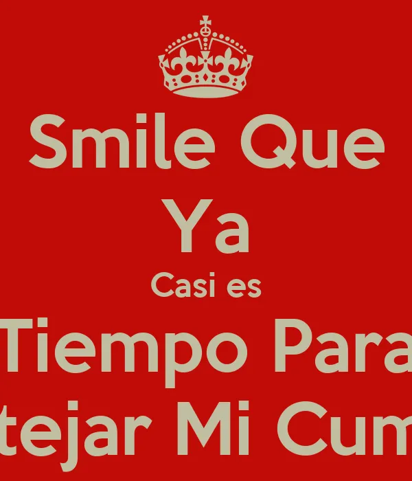 Smile Que Ya Casi es Tiempo Para Festejar Mi Cumple - KEEP CALM ...