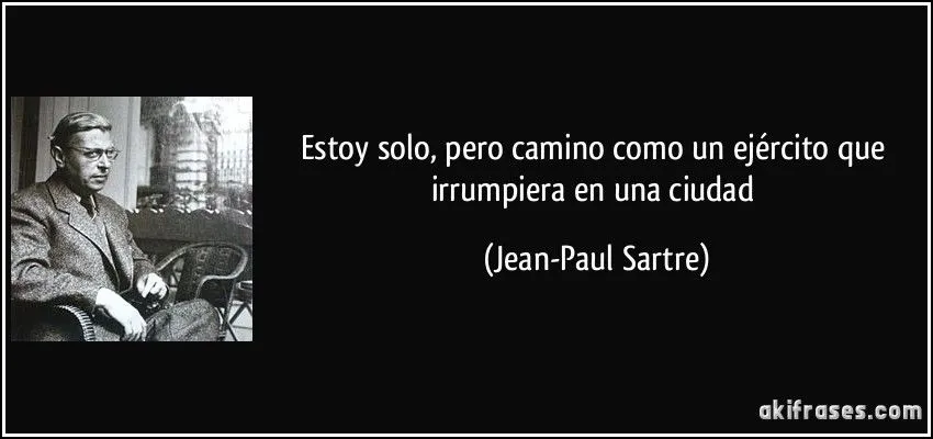 Estoy solo, pero camino como un ejército que irrumpiera en una...