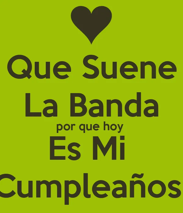 Que Suene La Banda por que hoy Es Mi Cumpleaños - KEEP CALM AND ...