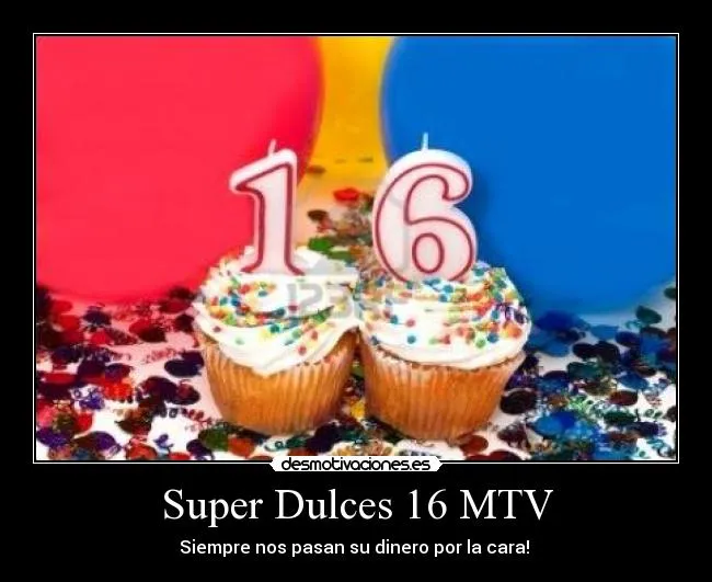 Super Dulces 16 MTV | Desmotivaciones