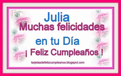 Tarjetas y Postales de Feliz Cumpleaños . : Julia nombres de ...