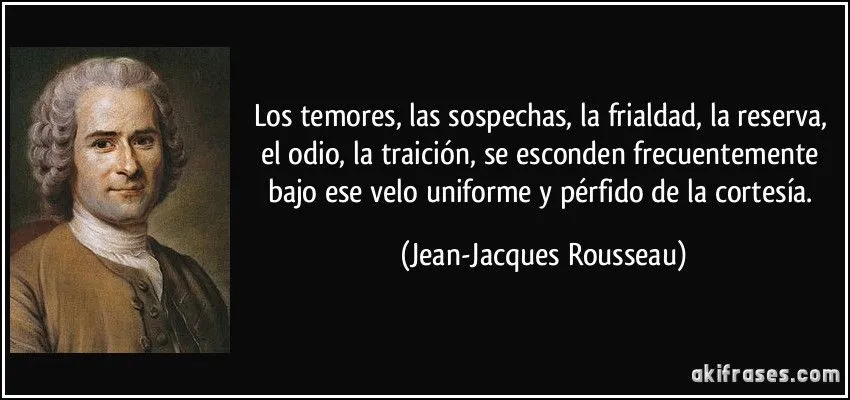 Los temores, las sospechas, la frialdad, la reserva, el odio, la ...