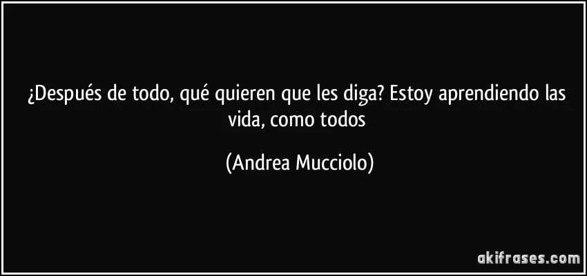 Después de todo, qué quieren que les diga? Estoy aprendiendo ...