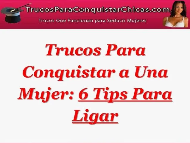 Trucos para conquistar a una mujer seis tips para ligar