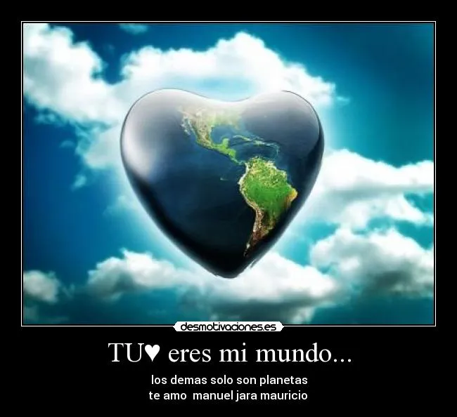 TU♥ eres mi mundo... | Desmotivaciones