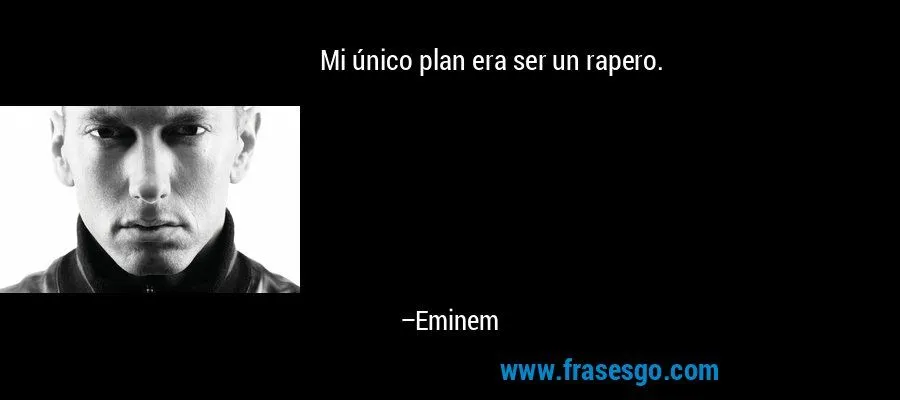 Mi único plan era ser un rapero.... - Eminem