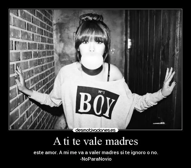 A ti te vale madres | Desmotivaciones