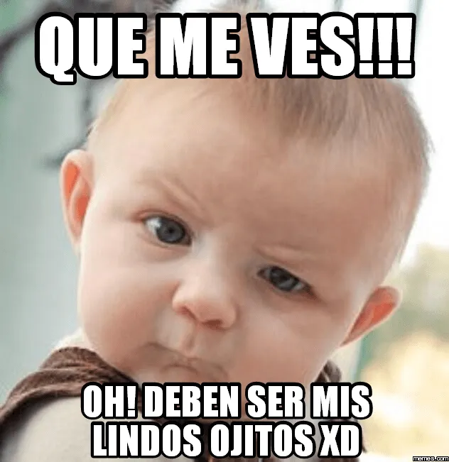 que me ves!!! oh! deben ser mis lindos ojitos xd | Memes.com