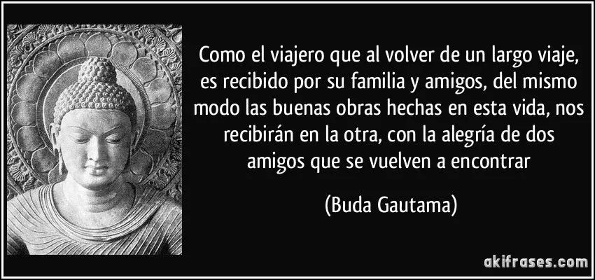 Como el viajero que al volver de un largo viaje, es recibido por ...