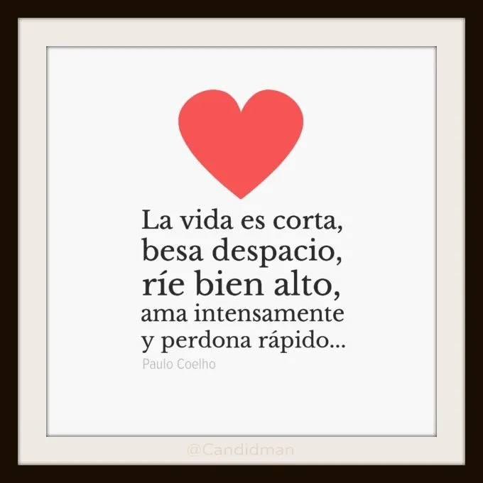 La vida es corta, besa despacio, ríe bien alto, ama intensamente y ...