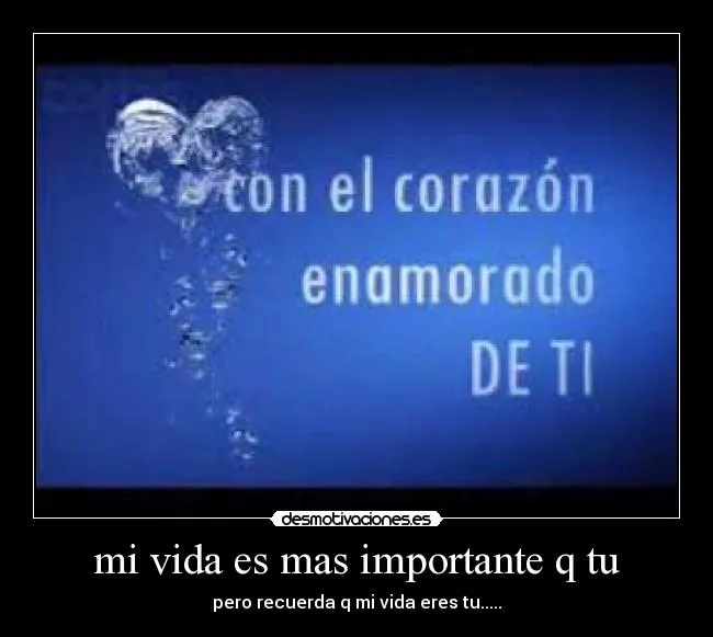 mi vida es mas importante q tu | Desmotivaciones