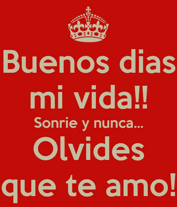 Buenos dias mi vida!! Sonrie y nunca... Olvides que te amo! - KEEP ...