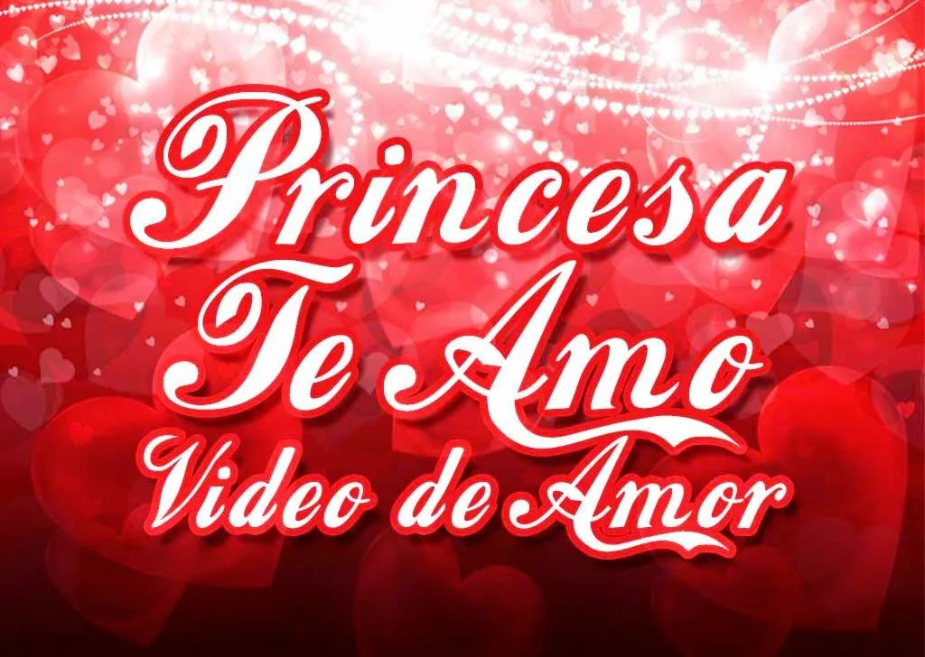 Vídeos de amor Verdadero que diga Princesa Te Amo | MILESDEIMAGENES