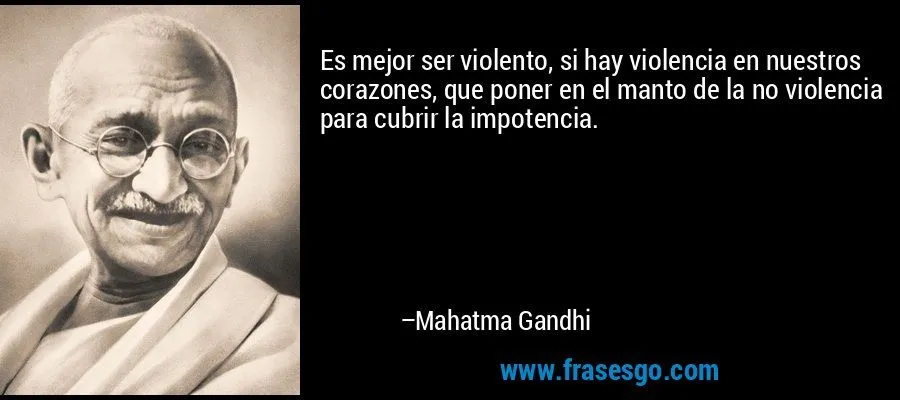 Es mejor ser violento, si hay violencia en nuestros corazone ...