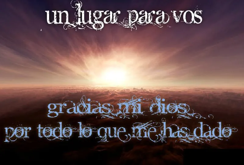 UN LUGAR PARA VOS ♥: GRACIAS MI DIOS POR TODO LO QUE ME HAS DADO