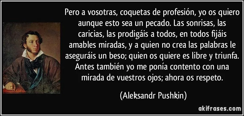 Pero a vosotras, coquetas de profesión, yo os quiero aunque...