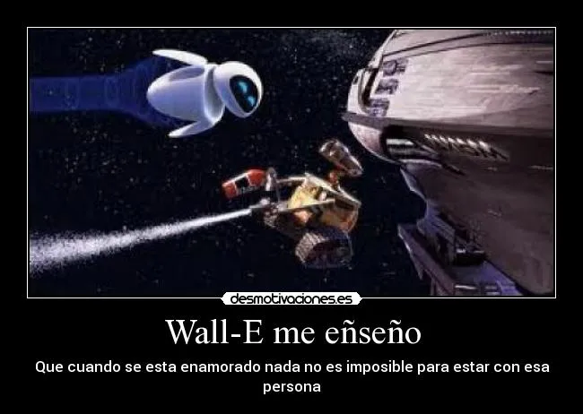 Wall-E me eñseño | Desmotivaciones