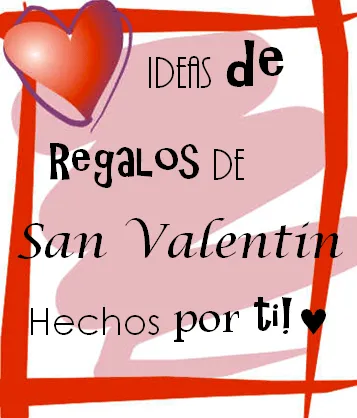 What a girl wants: 10 Regalos de San Valentin Hechos por ti !